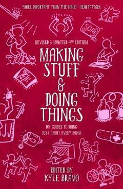 Making Stuff and Doing Things: DIY Guides to Just about Everything - Kyle Bravo Making Stuff and Doing Things: DIY Guides to Just about Everything - Kyle Bravo