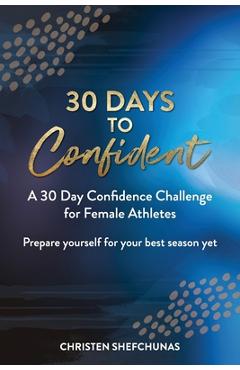 30 Days to Confident: A 30 Day Confidence Challenge for Female Athletes - Christen Shefchunas 30 Days to Confident: A 30 Day Confidence Challenge for Female Athletes - Christen Shefchunas