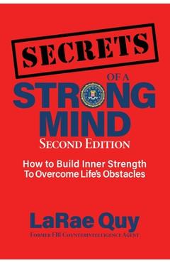 SECRETS of a Strong Mind (2nd edition): : How to Build Inner Strength to Overcome Life's Obstacles - Larae Quy SECRETS of a Strong Mind (2nd edition): : How to Build Inner Strength to Overcome Life's Obstacles - Larae Quy
