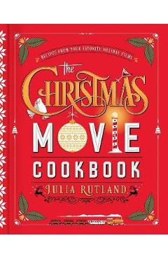 The Christmas Movie Cookbook: Recipes from Your Favorite Holiday Films - Julia Rutland The Christmas Movie Cookbook: Recipes from Your Favorite Holiday Films - Julia Rutland