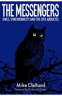The Messengers: Owls, Synchronicity and the UFO Abductee - Richard Dolan The Messengers: Owls, Synchronicity and the UFO Abductee - Richard Dolan