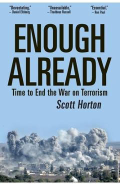 Enough Already: Time to End the War on Terrorism - Scott Horton Enough Already: Time to End the War on Terrorism - Scott Horton