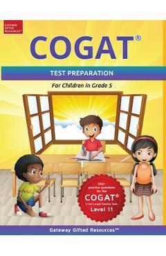 COGAT Test Prep Grade 5 Level 11: Gifted and Talented Test Preparation Book - Practice Test/Workbook for Children in Fifth Grade - Gateway Gifted Resources COGAT Test Prep Grade 5 Level 11: Gifted and Talented Test Preparation Book - Practice Test/Workbook for Children in Fifth Grade - Gateway Gifted Resources