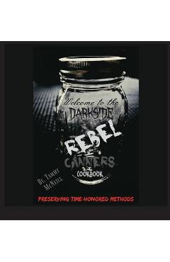 Rebel Canners Cookbook: Preserving Time Honored Methods - Tammy Mcneill Rebel Canners Cookbook: Preserving Time Honored Methods - Tammy Mcneill