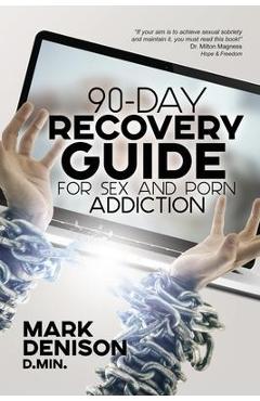 90-Day Recovery Guide for Sex and Porn Addiction - Mark Denison 90-Day Recovery Guide for Sex and Porn Addiction - Mark Denison