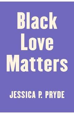 Black Love Matters: Real Talk on Romance, Being Seen, and Happily Ever Afters - Jessica P. Pryde Black Love Matters: Real Talk on Romance, Being Seen, and Happily Ever Afters - Jessica P. Pryde