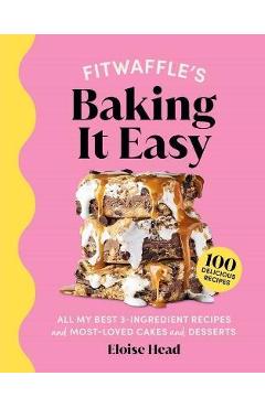 Fitwaffle's Baking It Easy: All My Best 3-Ingredient Recipes and Most-Loved Sweets and Desserts (Easy Baking Recipes, Dessert Recipes, Simple Baki - Eloise Head Fitwaffle's Baking It Easy: All My Best 3-Ingredient Recipes and Most-Loved Sweets and Desserts (Easy Baking Recipes, Dessert Recipes, Simple Baki - Eloise Head