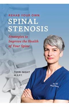 Rehab Your Own Spinal Stenosis: strategies to improve the health of your spine - Terri Night Pt Rehab Your Own Spinal Stenosis: strategies to improve the health of your spine - Terri Night Pt