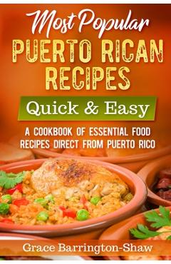 Most Popular Puerto Rican Recipes - Quick & Easy: A Cookbook of Essential Food Recipes Direct from Puerto Rico - Grace Barrington-shaw Most Popular Puerto Rican Recipes - Quick & Easy: A Cookbook of Essential Food Recipes Direct from Puerto Rico - Grace Barrington-shaw
