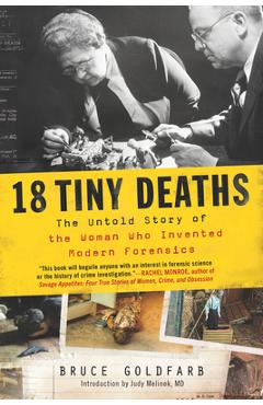 18 Tiny Deaths: The Untold Story of the Woman Who Invented Modern Forensics - Bruce Goldfarb 18 Tiny Deaths: The Untold Story of the Woman Who Invented Modern Forensics - Bruce Goldfarb
