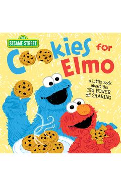 Cookies for Elmo: A Little Book about the Big Power of Sharing - Sesame Workshop Cookies for Elmo: A Little Book about the Big Power of Sharing - Sesame Workshop