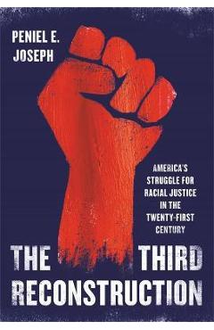 The Third Reconstruction: America's Struggle for Racial Justice in the Twenty-First Century - Peniel E. Joseph The Third Reconstruction: America's Struggle for Racial Justice in the Twenty-First Century - Peniel E. Joseph