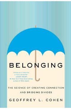 Belonging: The Science of Creating Connection and Bridging Divides - Geoffrey L. Cohen Belonging: The Science of Creating Connection and Bridging Divides - Geoffrey L. Cohen