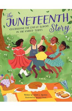 The Juneteenth Story: Celebrating the End of Slavery in the United States - Alliah L. Agostini The Juneteenth Story: Celebrating the End of Slavery in the United States - Alliah L. Agostini