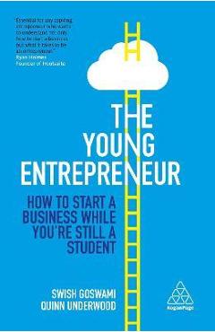 The Young Entrepreneur: How to Start a Business While You're Still a Student - Swish Goswami The Young Entrepreneur: How to Start a Business While You're Still a Student - Swish Goswami