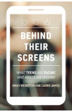 Behind Their Screens: What Teens Are Facing (and Adults Are Missing) - Emily Weinstein Behind Their Screens: What Teens Are Facing (and Adults Are Missing) - Emily Weinstein