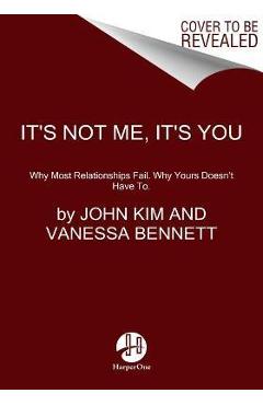 It's Not Me, It's You: Break the Blame Cycle. Relationship Better. - John Kim It's Not Me, It's You: Break the Blame Cycle. Relationship Better. - John Kim