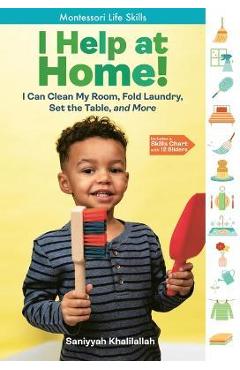 I Help at Home!: I Can Clean My Room, Fold Laundry, Set the Table, and More: Montessori Life Skills - Saniyyah Khalilallah I Help at Home!: I Can Clean My Room, Fold Laundry, Set the Table, and More: Montessori Life Skills - Saniyyah Khalilallah