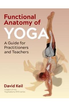 Functional Anatomy of Yoga: A Guide for Practitioners and Teachers - David Keil Functional Anatomy of Yoga: A Guide for Practitioners and Teachers - David Keil