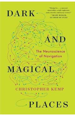 Dark and Magical Places: The Neuroscience of Navigation - Christopher Kemp Dark and Magical Places: The Neuroscience of Navigation - Christopher Kemp