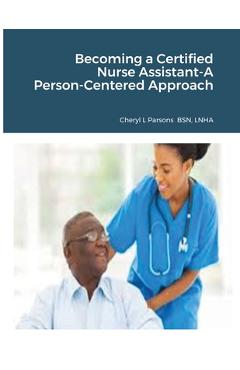 Becoming a Certified Nurse Assistant-A Person-Centered Approach - Cheryl Parsons Becoming a Certified Nurse Assistant-A Person-Centered Approach - Cheryl Parsons