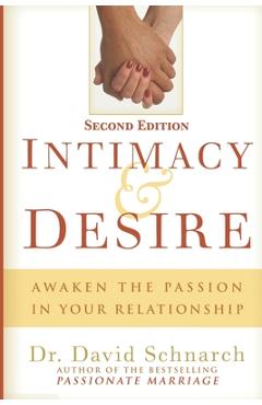 Intimacy & Desire: Awaken The Passion In Your Relationship - David Schnarch Intimacy & Desire: Awaken The Passion In Your Relationship - David Schnarch