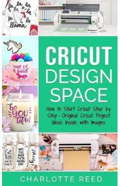 Cricut Design Space: How to Start Cricut Step by Step - Original Cricut Project Ideas Inside with Images - Charlotte Reed Cricut Design Space: How to Start Cricut Step by Step - Original Cricut Project Ideas Inside with Images - Charlotte Reed