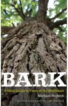 Bark: A Field Guide to Trees of the Northeast - Michael Wojtech Bark: A Field Guide to Trees of the Northeast - Michael Wojtech