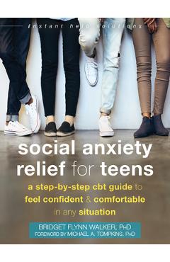 Social Anxiety Relief for Teens: A Step-By-Step CBT Guide to Feel Confident and Comfortable in Any Situation - Bridget Flynn Walker Social Anxiety Relief for Teens: A Step-By-Step CBT Guide to Feel Confident and Comfortable in Any Situation - Bridget Flynn Walker