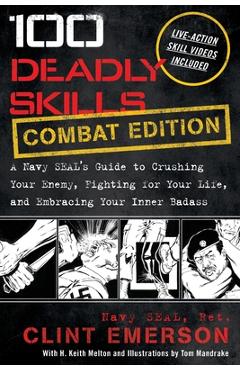 100 Deadly Skills: A Navy SEAL's Guide to Crushing Your Enemy, Fighting for Your Life, and Embracing Your Inner Badass - Clint Emerson 100 Deadly Skills: A Navy SEAL's Guide to Crushing Your Enemy, Fighting for Your Life, and Embracing Your Inner Badass - Clint Emerson