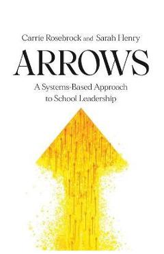 Arrows: A Systems-Based Approach to School Leadership: A Systems-Based Approach to School Leadership: a Systems-Based Approach - Carrie Rosebrock Arrows: A Systems-Based Approach to School Leadership: A Systems-Based Approach to School Leadership: a Systems-Based Approach - Carrie Rosebrock