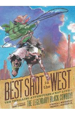 Best Shot in the West: The Thrilling Adventures of Nat Love--The Legendary Black Cowboy! - Patricia C. Mckissack Best Shot in the West: The Thrilling Adventures of Nat Love--The Legendary Black Cowboy! - Patricia C. Mckissack