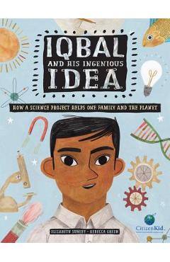 Iqbal and His Ingenious Idea: How a Science Project Helps One Family and the Planet - Elizabeth Suneby Iqbal and His Ingenious Idea: How a Science Project Helps One Family and the Planet - Elizabeth Suneby