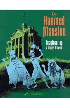 The Haunted Mansion: Imagineering a Disney Classic - Jason Surrell The Haunted Mansion: Imagineering a Disney Classic - Jason Surrell