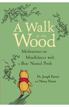A Walk in the Wood: Meditations on Mindfulness with a Bear Named Pooh - Joseph Parent A Walk in the Wood: Meditations on Mindfulness with a Bear Named Pooh - Joseph Parent