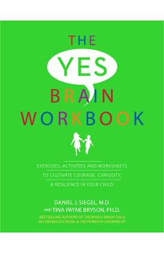 Yes Brain Workbook: Exercises, Activities and Worksheets to Cultivate Courage, Curiosity & Resilience in Your Child - Daniel J. Siegel Yes Brain Workbook: Exercises, Activities and Worksheets to Cultivate Courage, Curiosity & Resilience in Your Child - Daniel J. Siegel
