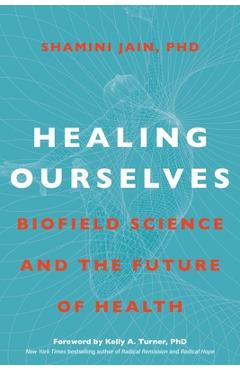 Healing Ourselves: Biofield Science and the Future of Health - Shamini Jain Healing Ourselves: Biofield Science and the Future of Health - Shamini Jain