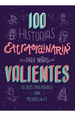 100 Historias Extraordinarias Para Niñas Valientes: Relatos Inolvidables Sobre Mujeres de Fe - Compiled By Barbour Staff 100 Historias Extraordinarias Para Niñas Valientes: Relatos Inolvidables Sobre Mujeres de Fe - Compiled By Barbour Staff