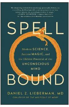 Spellbound: Modern Science, Ancient Magic, and the Hidden Potential of the Unconscious Mind - Daniel Z. Lieberman Spellbound: Modern Science, Ancient Magic, and the Hidden Potential of the Unconscious Mind - Daniel Z. Lieberman
