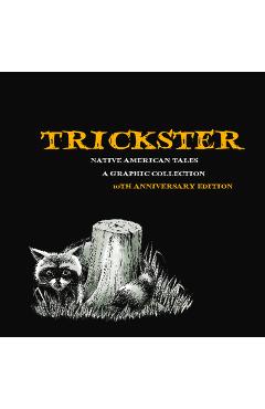Trickster: Native American Tales, a Graphic Collection, 10th Anniversary Edition - Matt Dembicki Trickster: Native American Tales, a Graphic Collection, 10th Anniversary Edition - Matt Dembicki