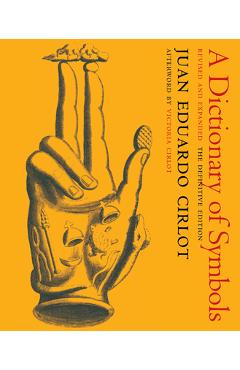 A Dictionary of Symbols: Revised and Expanded Edition - Juan Eduardo Cirlot A Dictionary of Symbols: Revised and Expanded Edition - Juan Eduardo Cirlot