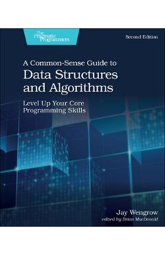 A Common-Sense Guide to Data Structures and Algorithms, Second Edition: Level Up Your Core Programming Skills - Jay Wengrow A Common-Sense Guide to Data Structures and Algorithms, Second Edition: Level Up Your Core Programming Skills - Jay Wengrow