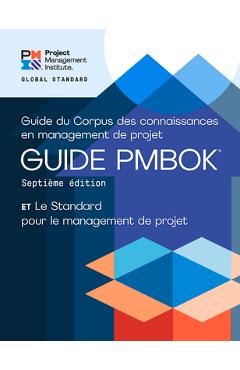 A Guide to the Project Management Body of Knowledge (Pmbok(r) Guide) - Seventh Edition and the Standard for Project Management (French) - Project Management Institute A Guide to the Project Management Body of Knowledge (Pmbok(r) Guide) - Seventh Edition and the Standard for Project Management (French) - Project Management Institute