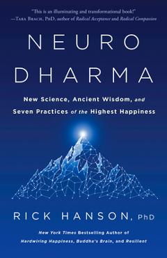 Neurodharma: New Science, Ancient Wisdom, and Seven Practices of the Highest Happiness - Rick Hanson Neurodharma: New Science, Ancient Wisdom, and Seven Practices of the Highest Happiness - Rick Hanson