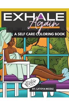 Exhale Again: A Self Care Coloring Book with Affirmations Celebrating Black and Brown Women Volume 2 - Latoya Nicole Exhale Again: A Self Care Coloring Book with Affirmations Celebrating Black and Brown Women Volume 2 - Latoya Nicole
