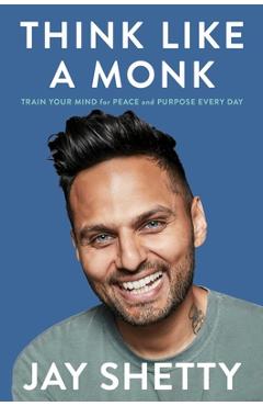 Think Like a Monk: Train Your Mind for Peace and Purpose Every Day - Jay Shetty Think Like a Monk: Train Your Mind for Peace and Purpose Every Day - Jay Shetty