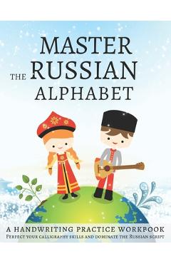 Master the Russian Alphabet, A Handwriting Practice Workbook: Perfect your calligraphy skills and dominate the Russian script - Lang Workbooks Master the Russian Alphabet, A Handwriting Practice Workbook: Perfect your calligraphy skills and dominate the Russian script - Lang Workbooks