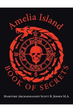 Amelia Island Book of Secrets - Maritime Archaeologist Sco Jensen M. A. Amelia Island Book of Secrets - Maritime Archaeologist Sco Jensen M. A.