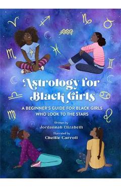 Astrology for Black Girls: A Beginner's Guide for Black Girls Who Look to the Stars - Jordannah Elizabeth Astrology for Black Girls: A Beginner's Guide for Black Girls Who Look to the Stars - Jordannah Elizabeth