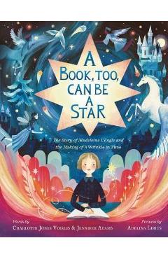 A Book, Too, Can Be a Star: The Story of Madeleine l'Engle and the Making of a Wrinkle in Time - Charlotte Jones Voiklis A Book, Too, Can Be a Star: The Story of Madeleine l'Engle and the Making of a Wrinkle in Time - Charlotte Jones Voiklis